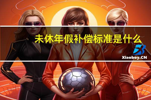 未休年假补偿标准是什么