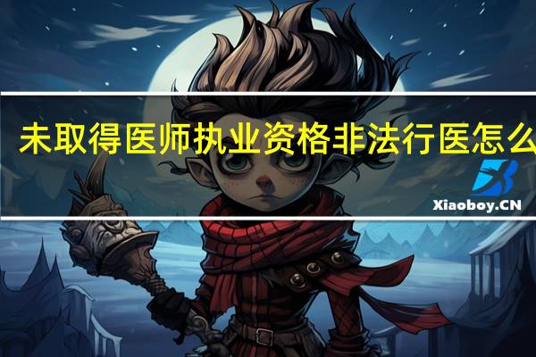 未取得医师执业资格非法行医怎么处罚
