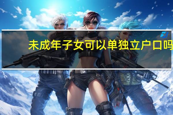 未成年子女可以单独立户口吗