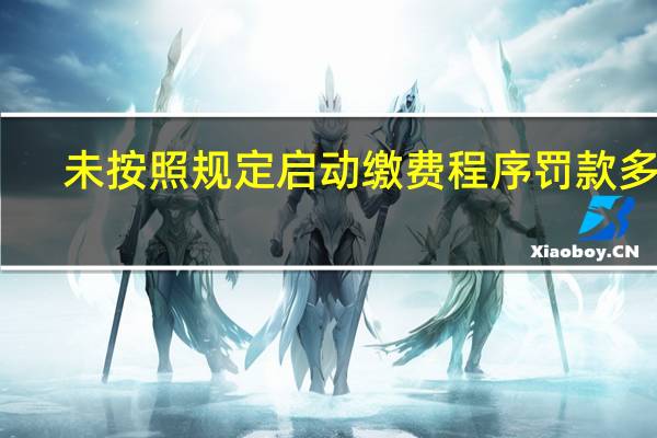 未按照规定启动缴费程序罚款多少