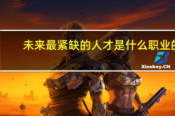 未来最紧缺的人才是什么职业的