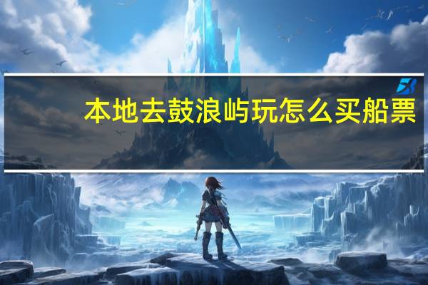 本地去鼓浪屿玩怎么买船票