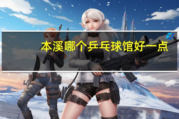 本溪哪个乒乓球馆好一点