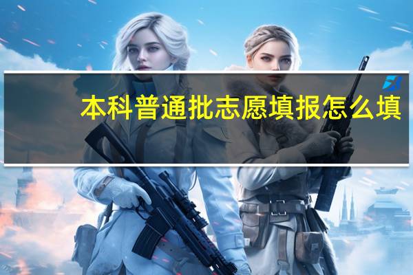 本科普通批志愿填报怎么填