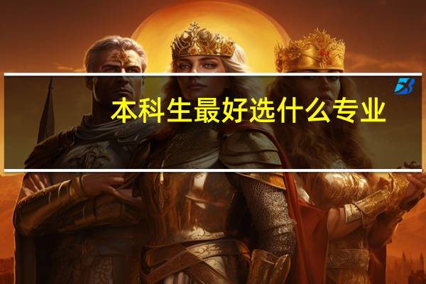 本科生最好选什么专业