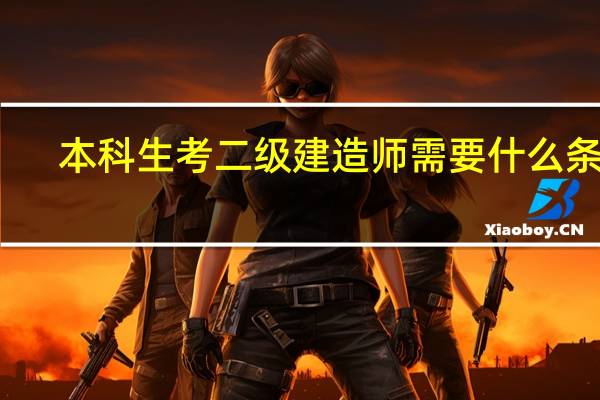 本科生考二级建造师需要什么条件