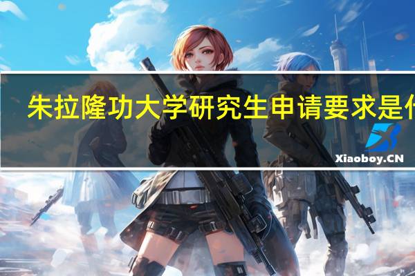朱拉隆功大学研究生申请要求是什么