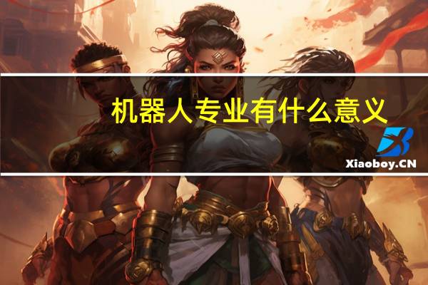 机器人专业有什么意义