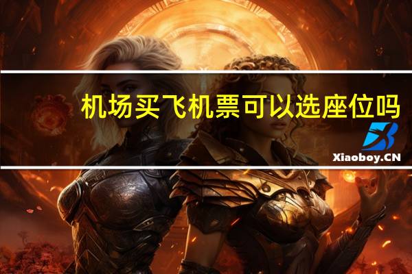 机场买飞机票可以选座位吗