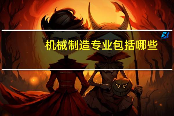 机械制造专业包括哪些