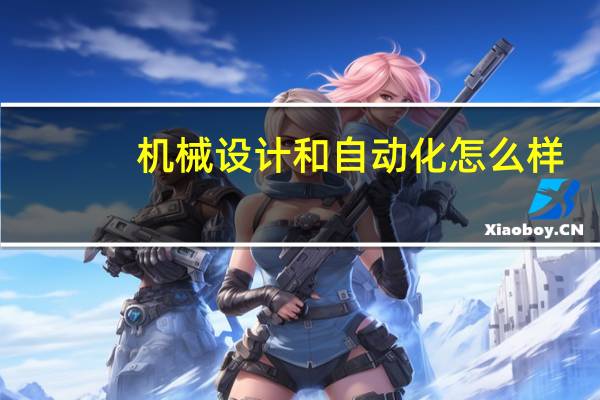 机械设计和自动化怎么样