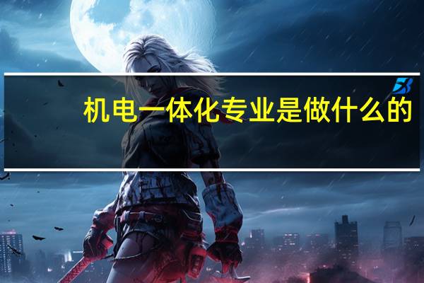 机电一体化专业是做什么的