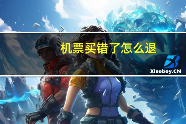 机票买错了怎么退