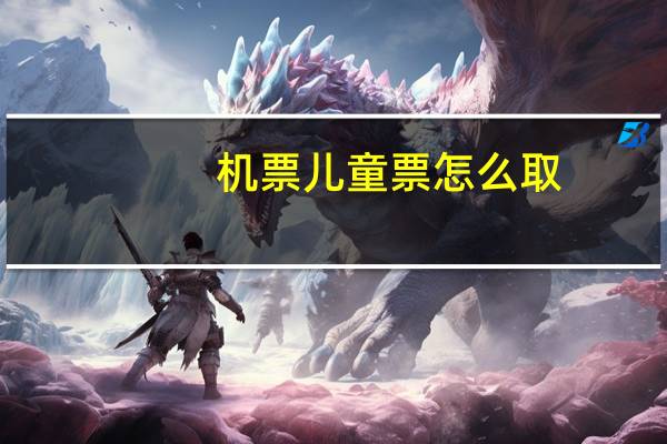 机票儿童票怎么取