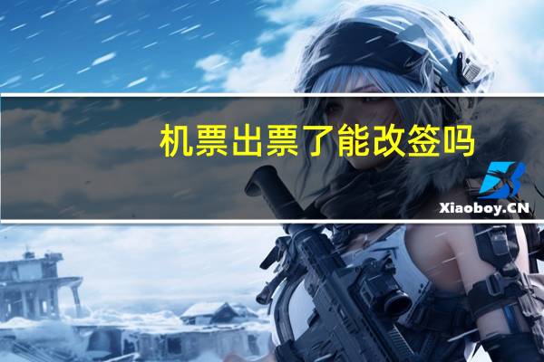 机票出票了能改签吗