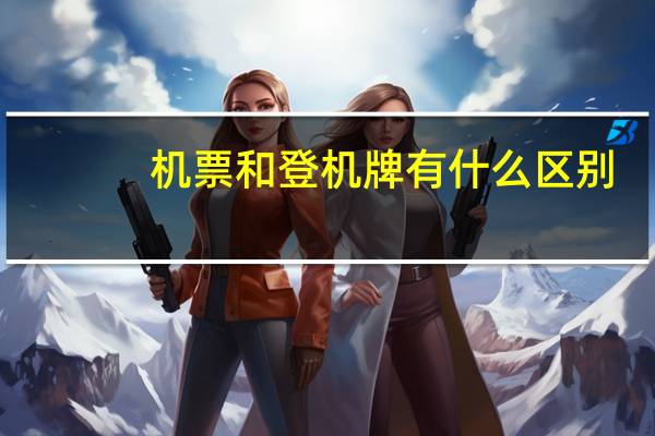 机票和登机牌有什么区别