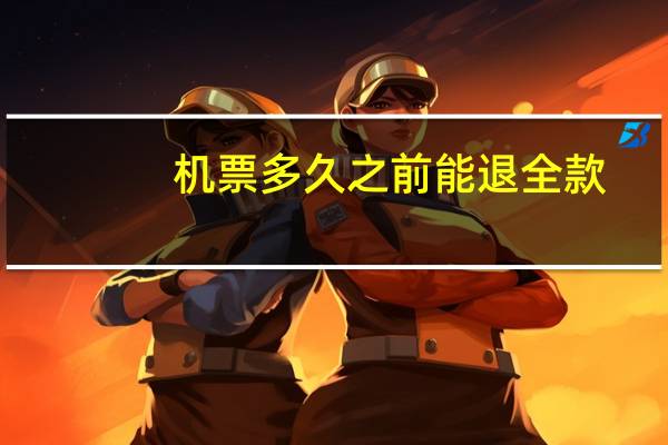 机票多久之前能退全款