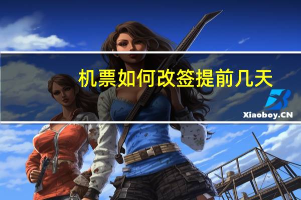 机票如何改签提前几天