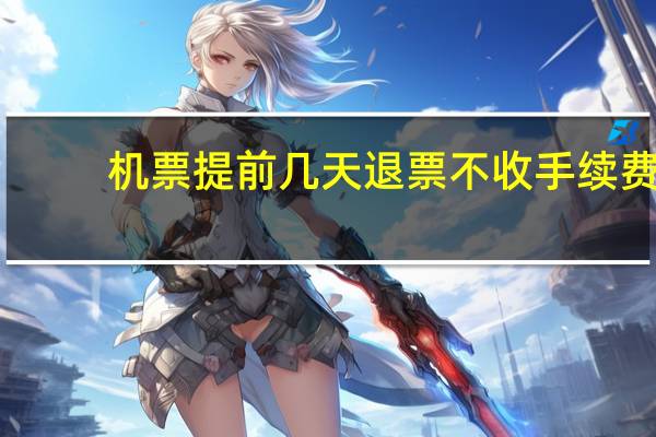 机票提前几天退票不收手续费