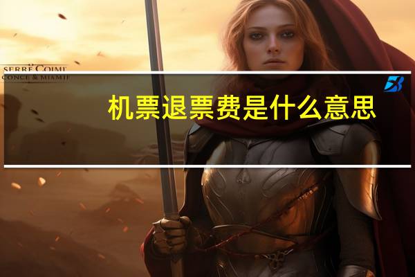 机票退票费是什么意思