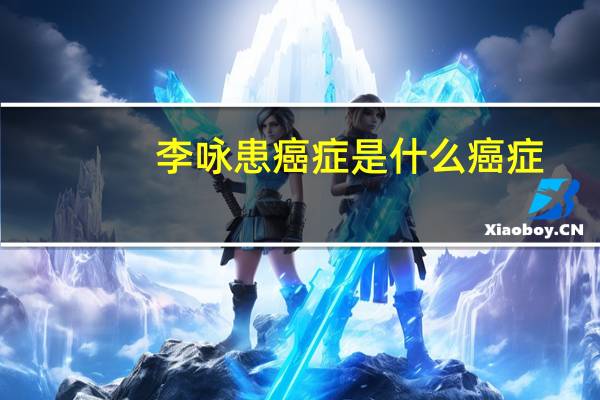 李咏患癌症是什么癌症