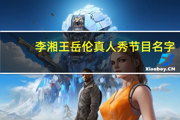 李湘王岳伦真人秀节目名字