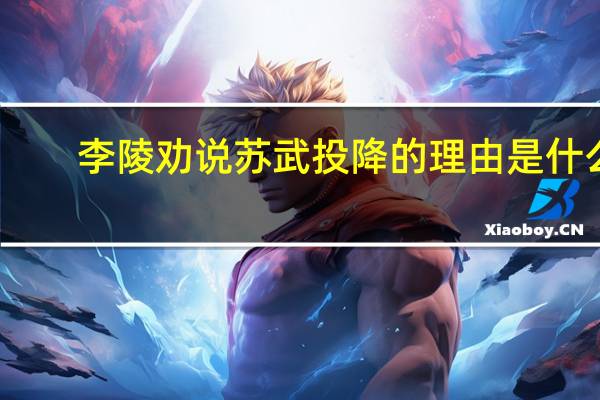 李陵劝说苏武投降的理由是什么