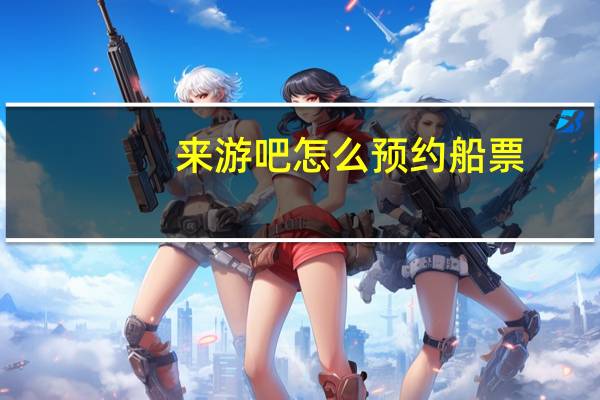 来游吧怎么预约船票