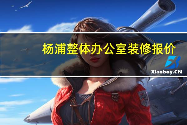 杨浦整体办公室装修报价
