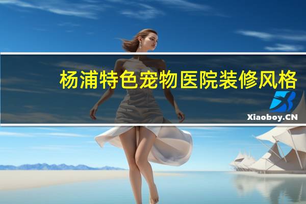 杨浦特色宠物医院装修风格