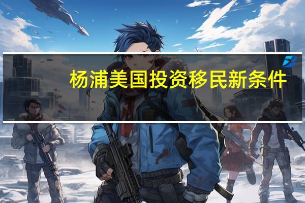 杨浦美国投资移民新条件
