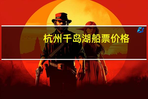 杭州千岛湖船票价格