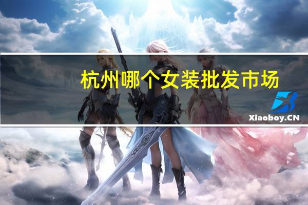 杭州哪个女装批发市场