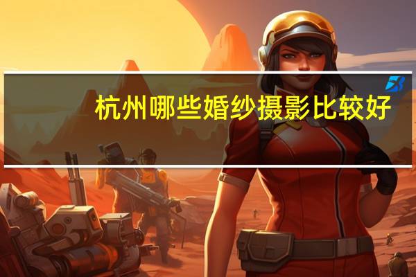 杭州哪些婚纱摄影比较好