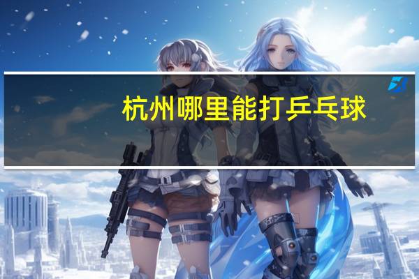 杭州哪里能打乒乓球