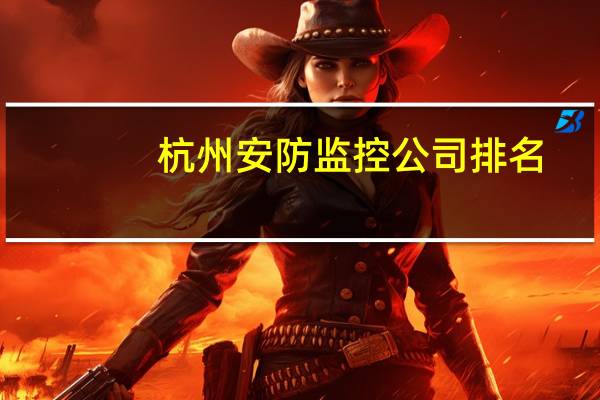 杭州安防监控公司排名