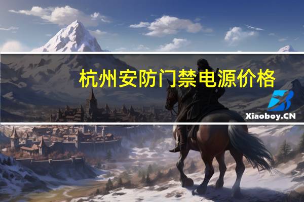杭州安防门禁电源价格