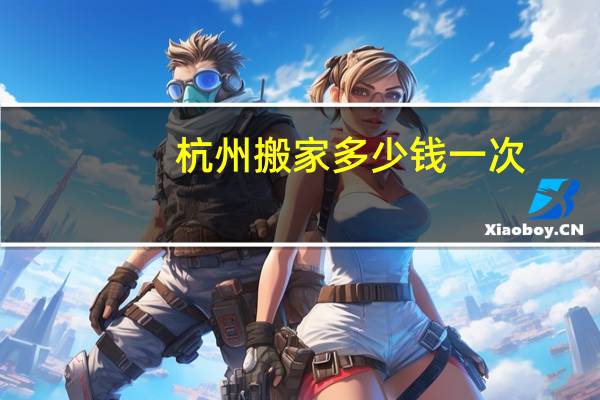 杭州搬家多少钱一次