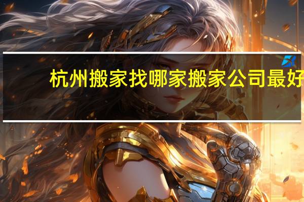杭州搬家找哪家搬家公司最好