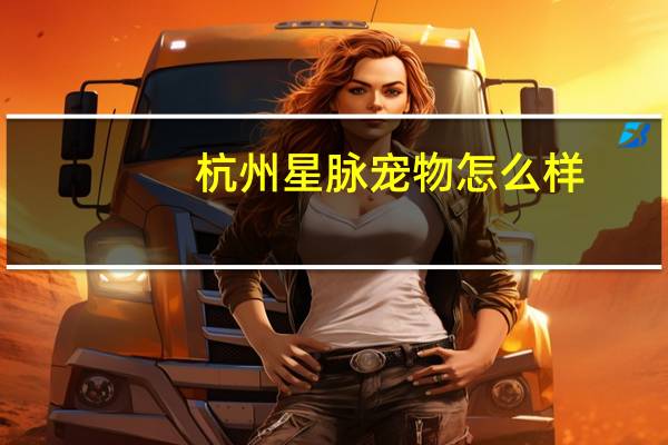 杭州星脉宠物怎么样
