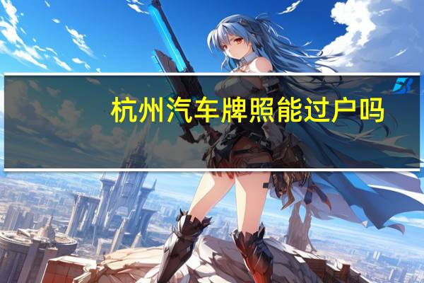 杭州汽车牌照能过户吗