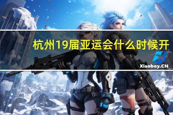 杭州19届亚运会什么时候开