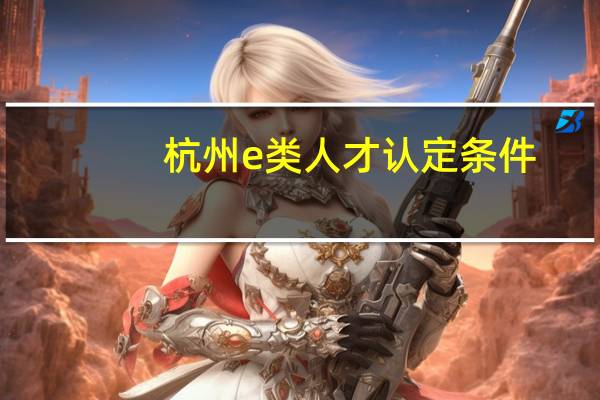杭州e类人才认定条件
