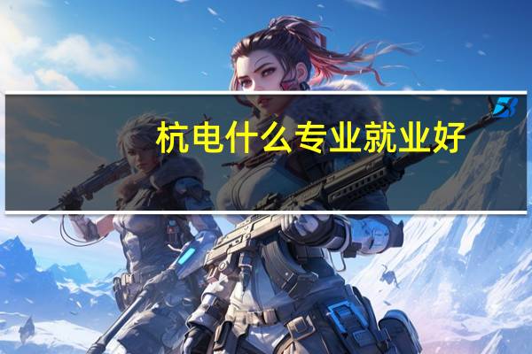 杭电什么专业就业好