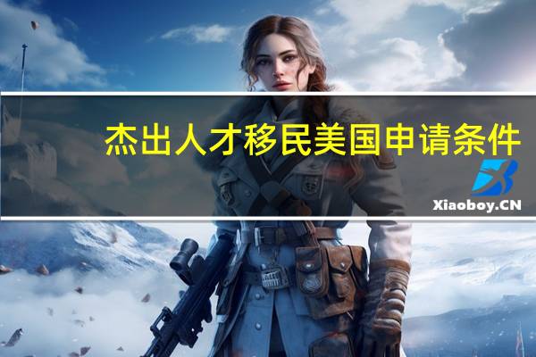 杰出人才移民美国申请条件