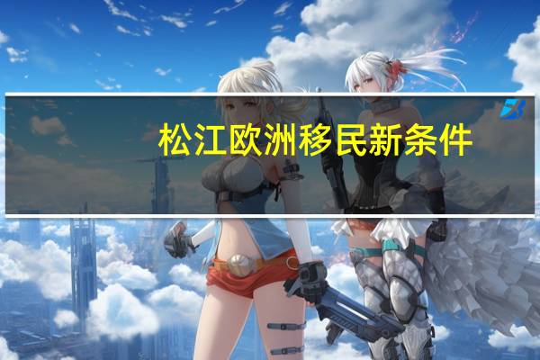 松江欧洲移民新条件