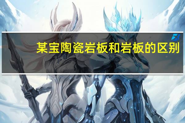 某宝陶瓷岩板和岩板的区别