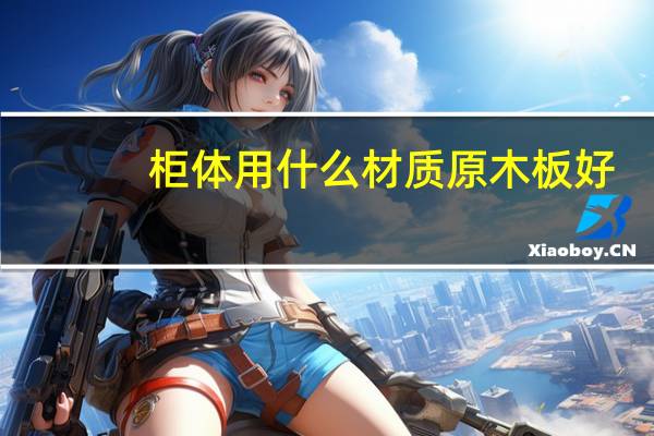 柜体用什么材质原木板好