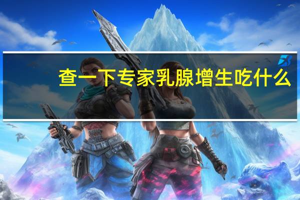 查一下专家乳腺增生吃什么