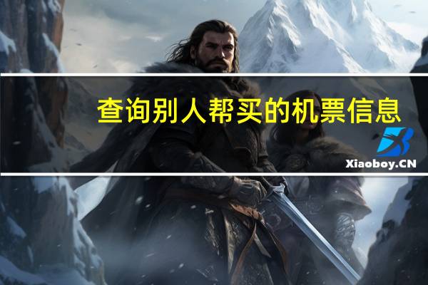 查询别人帮买的机票信息